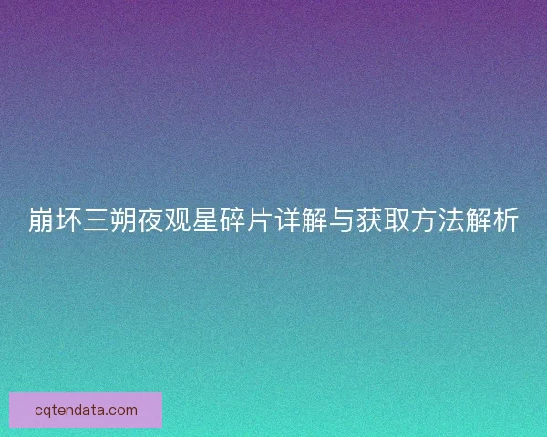 崩坏三朔夜观星碎片详解与获取方法解析
