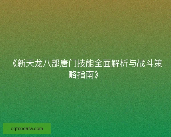 《新天龙八部唐门技能全面解析与战斗策略指南》